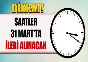 Saatler 31 Mart'ta ileri alınacak.